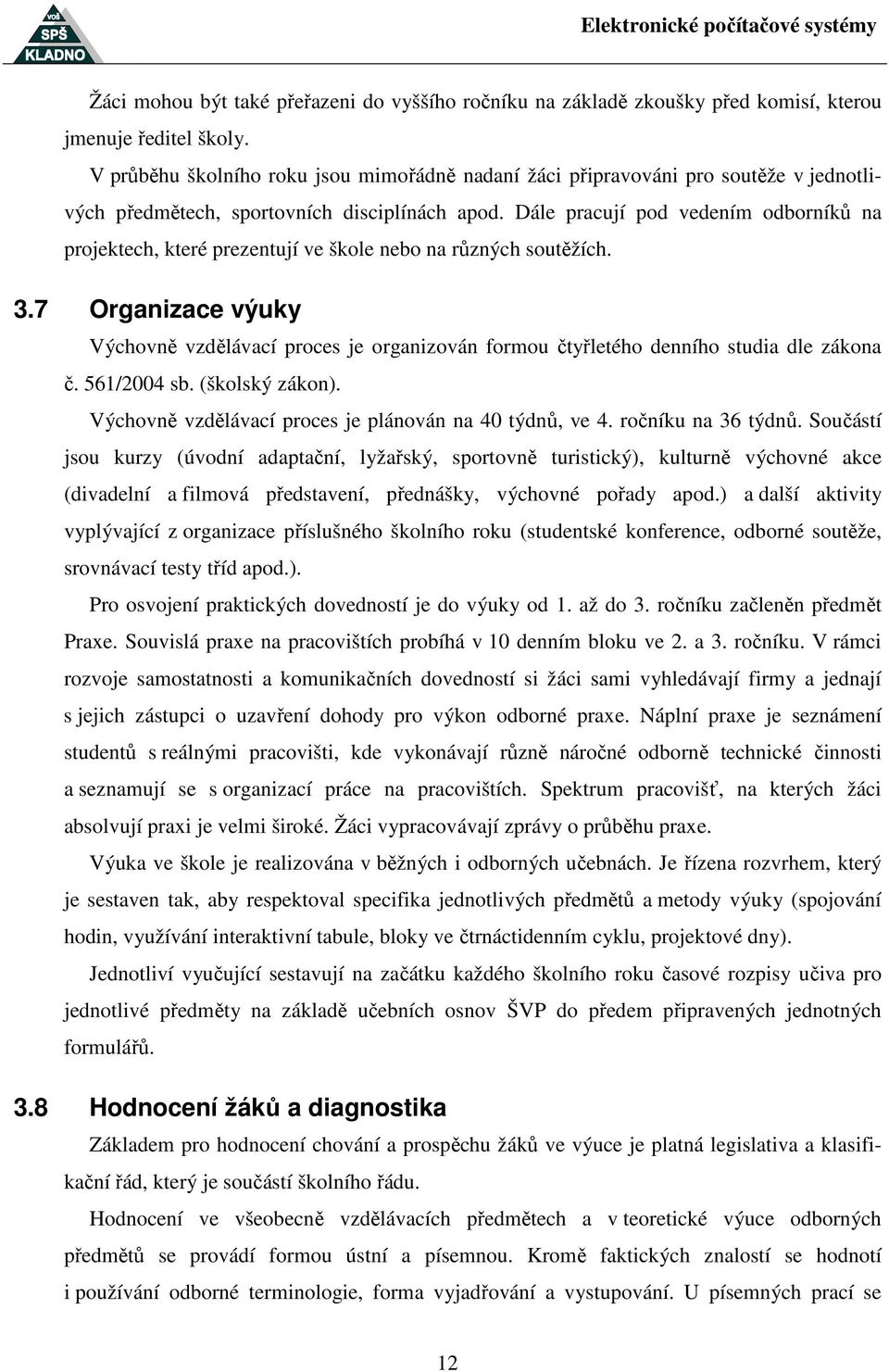 Dále pracují pod vedením odborníků na projektech, které prezentují ve škole nebo na různých soutěžích. 3.