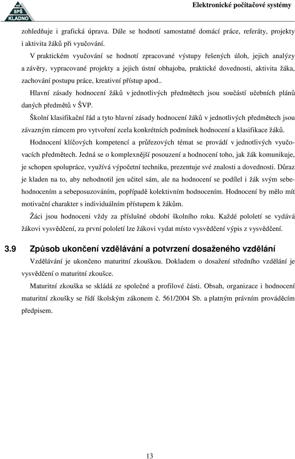 práce, kreativní přístup apod.. Hlavní zásady hodnocení žáků v jednotlivých předmětech jsou součástí učebních plánů daných předmětů v ŠVP.