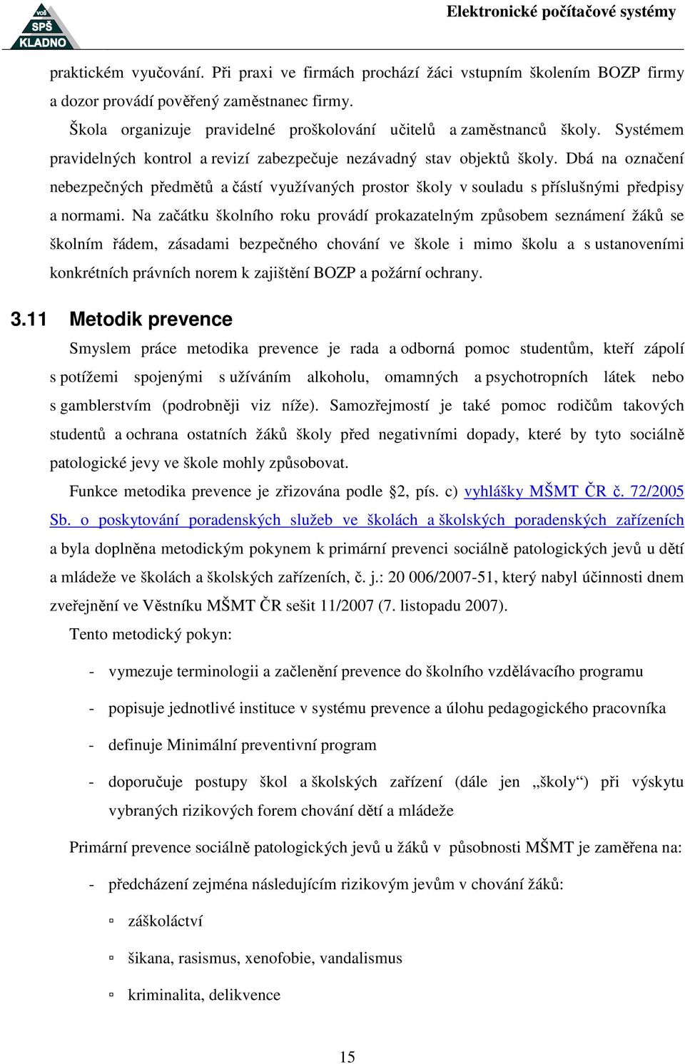 Na začátku školního roku provádí prokazatelným způsobem seznámení žáků se školním řádem, zásadami bezpečného chování ve škole i mimo školu a s ustanoveními konkrétních právních norem k zajištění BOZP