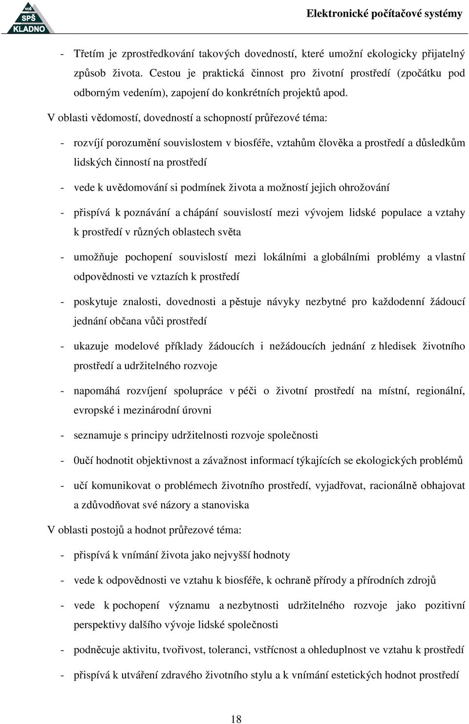 V oblasti vědomostí, dovedností a schopností průřezové téma: - rozvíjí porozumění souvislostem v biosféře, vztahům člověka a prostředí a důsledkům lidských činností na prostředí - vede k uvědomování