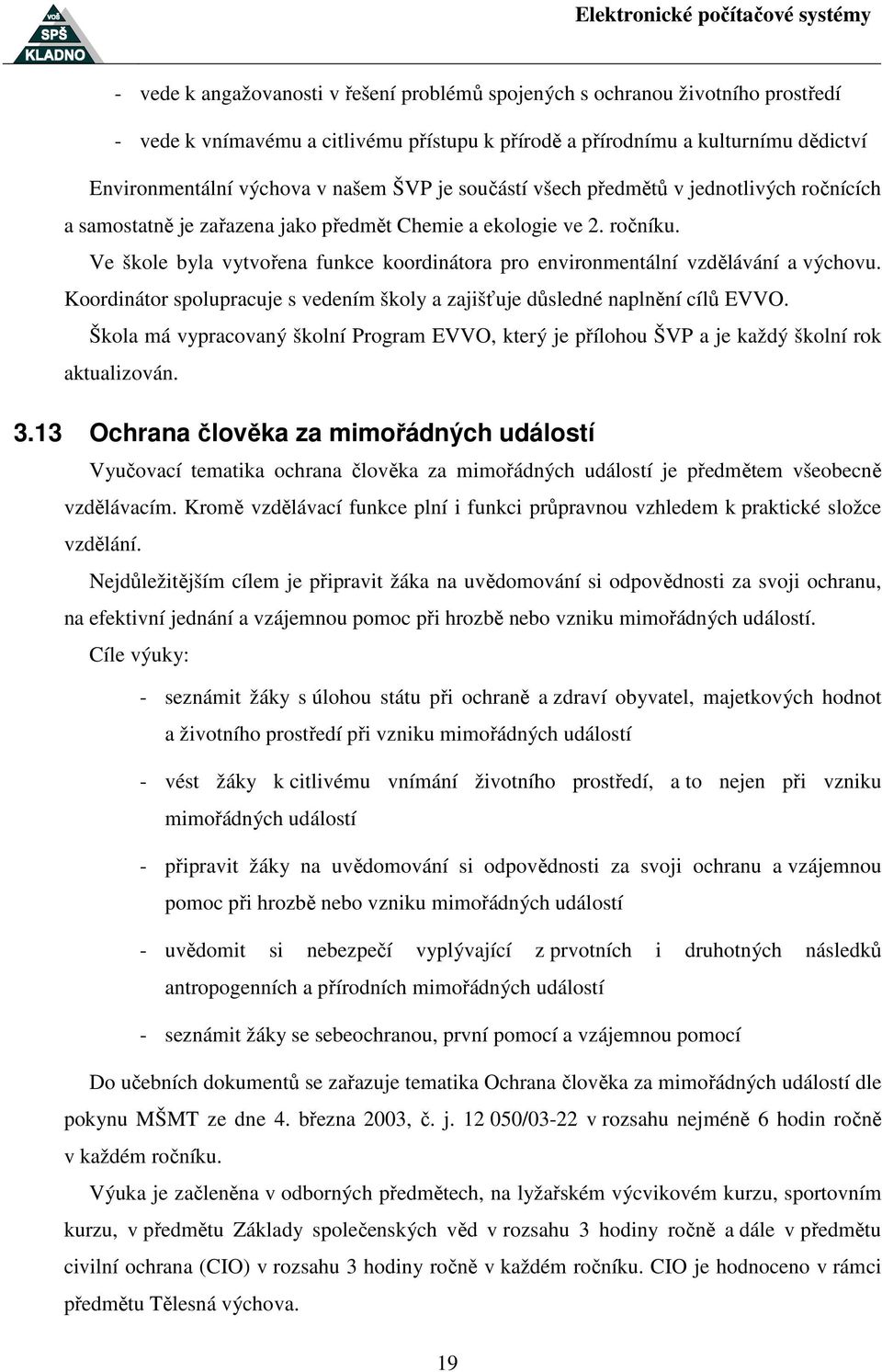 Ve škole byla vytvořena funkce koordinátora pro environmentální vzdělávání a výchovu. Koordinátor spolupracuje s vedením školy a zajišťuje důsledné naplnění cílů EVVO.