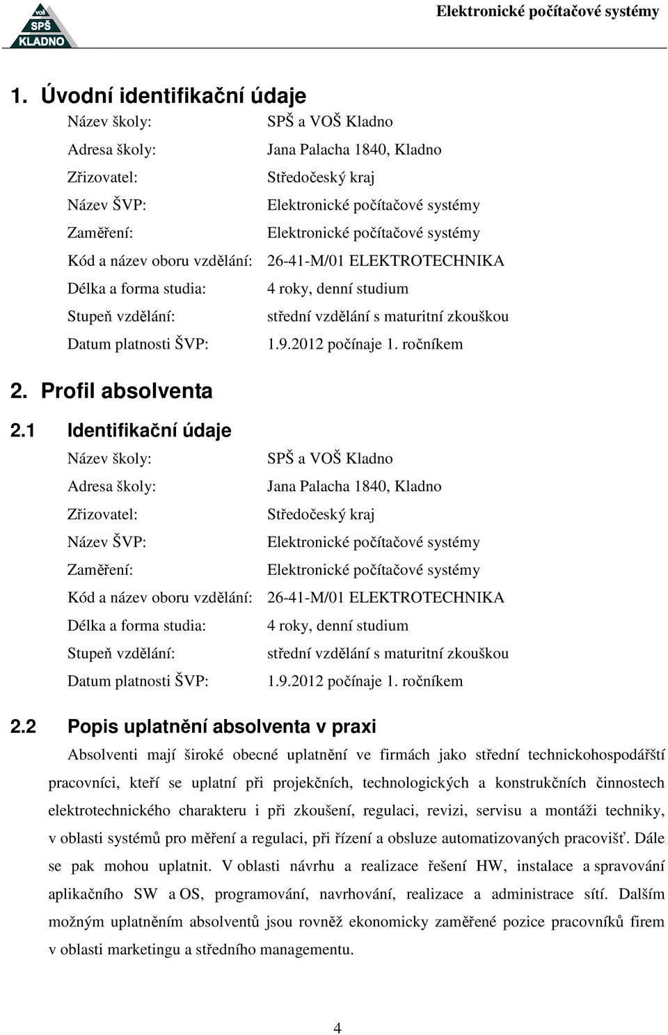 1 Identifikační údaje Název školy: Adresa školy: Zřizovatel: Název ŠVP: Zaměření: 4 roky, denní studium střední vzdělání s maturitní zkouškou 1.9.2012 počínaje 1.