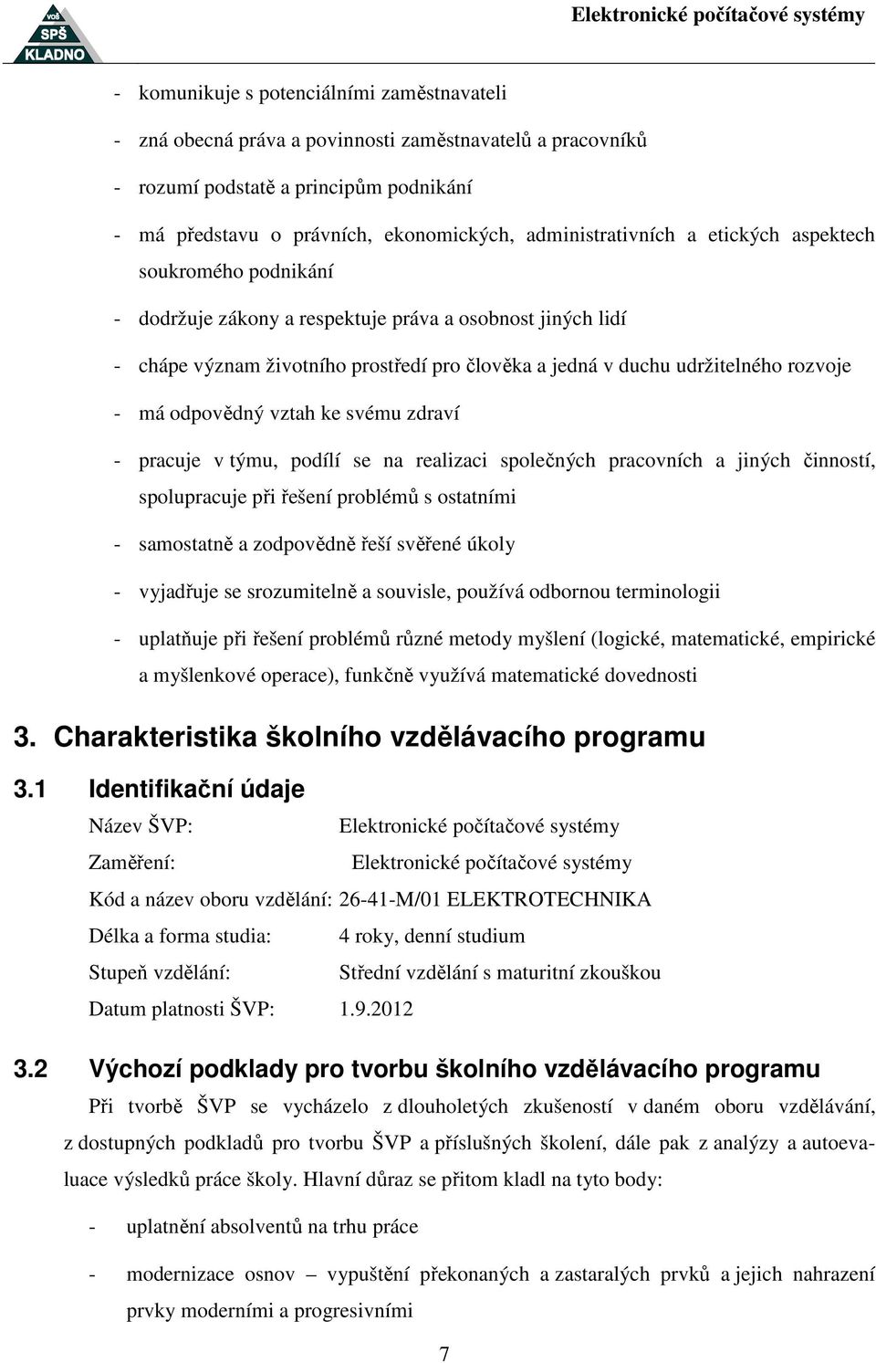 rozvoje - má odpovědný vztah ke svému zdraví - pracuje v týmu, podílí se na realizaci společných pracovních a jiných činností, spolupracuje při řešení problémů s ostatními - samostatně a zodpovědně