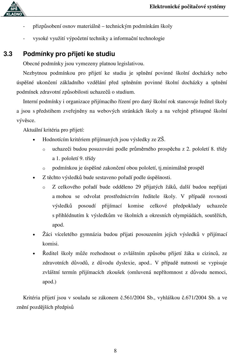 Nezbytnou podmínkou pro přijetí ke studiu je splnění povinné školní docházky nebo úspěšné ukončení základního vzdělání před splněním povinné školní docházky a splnění podmínek zdravotní způsobilosti