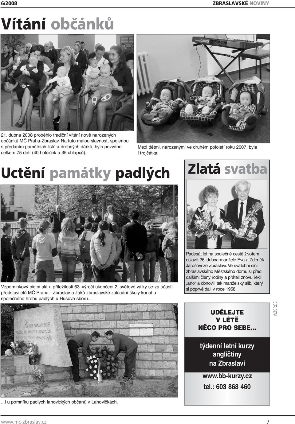 Uctění památky padlých Mezi dětmi, narozenými ve druhém pololetí roku 2007, byla i trojčátka. Zlatá svatba Vzpomínkový pietní akt u příležitosti 63. výročí ukončení 2.