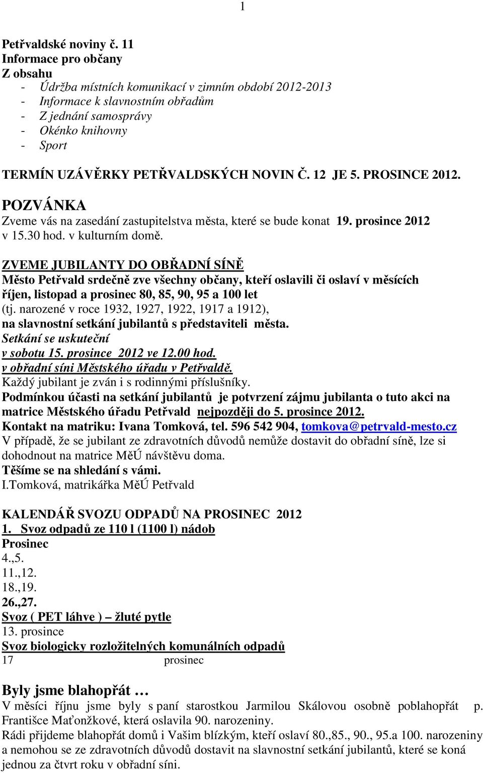 PETŘVALDSKÝCH NOVIN Č. 12 JE 5. PROSINCE 2012. POZVÁNKA Zveme vás na zasedání zastupitelstva města, které se bude konat 19. prosince 2012 v 15.30 hod. v kulturním domě.
