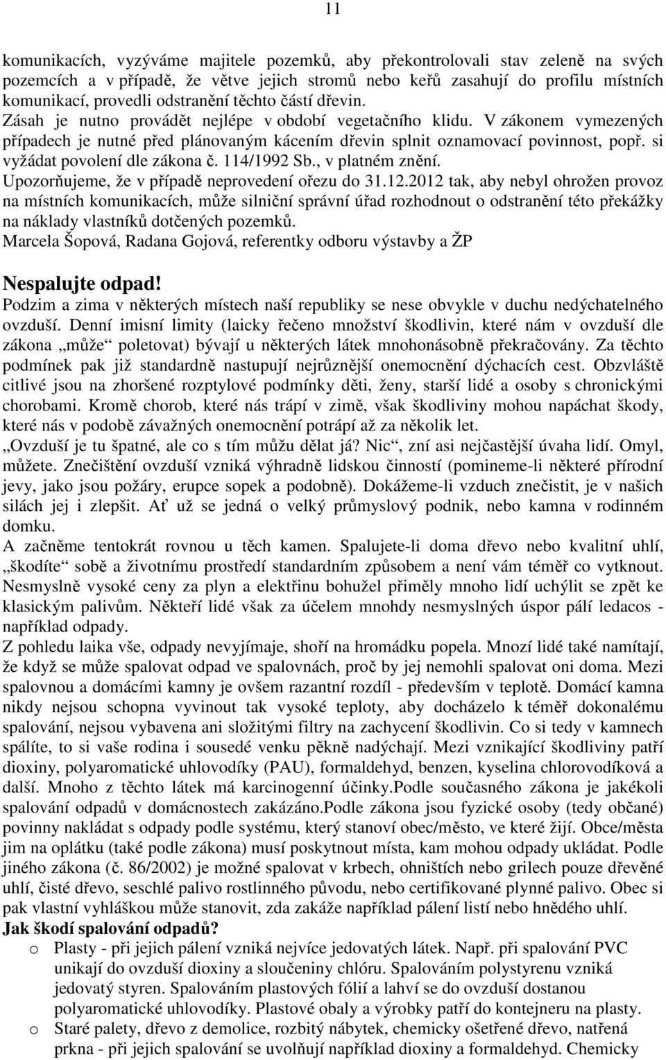 si vyžádat povolení dle zákona č. 114/1992 Sb., v platném znění. Upozorňujeme, že v případě neprovedení ořezu do 31.12.