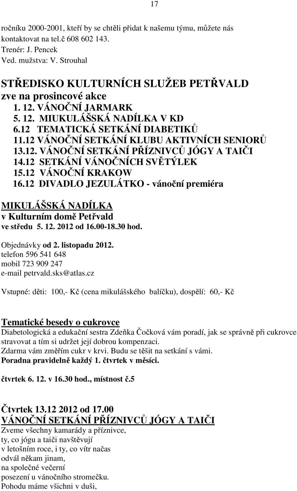 12 VÁNOČNÍ SETKÁNÍ KLUBU AKTIVNÍCH SENIORŮ 13.12. VÁNOČNÍ SETKÁNÍ PŘÍZNIVCŮ JÓGY A TAIČI 14.12 SETKÁNÍ VÁNOČNÍCH SVĚTÝLEK 15.12 VÁNOČNÍ KRAKOW 16.