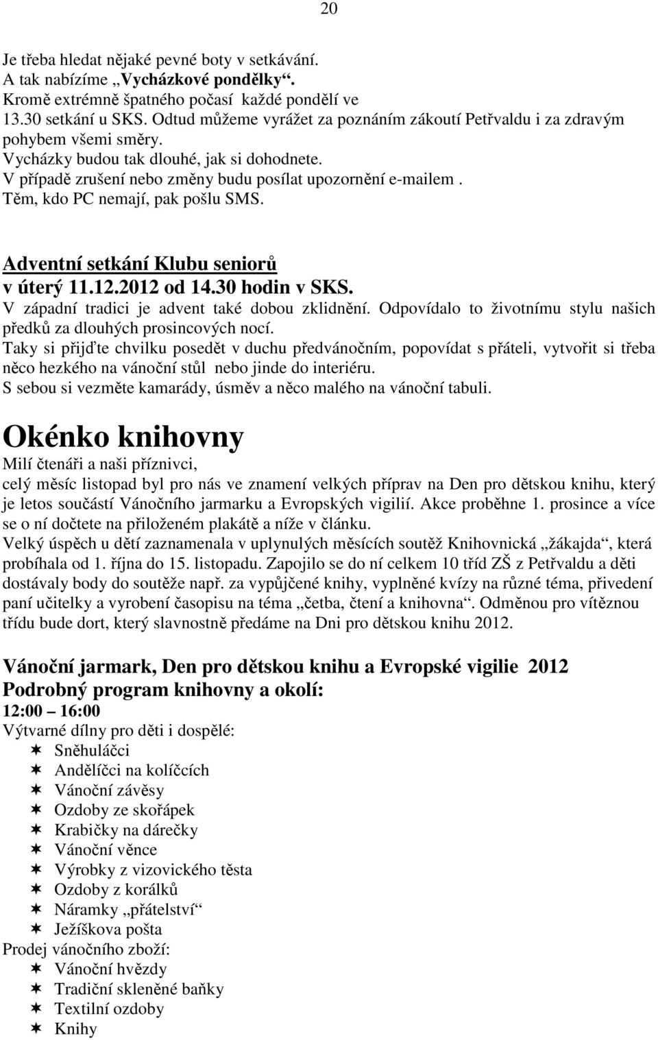 Těm, kdo PC nemají, pak pošlu SMS. Adventní setkání Klubu seniorů v úterý 11.12.2012 od 14.30 hodin v SKS. V západní tradici je advent také dobou zklidnění.