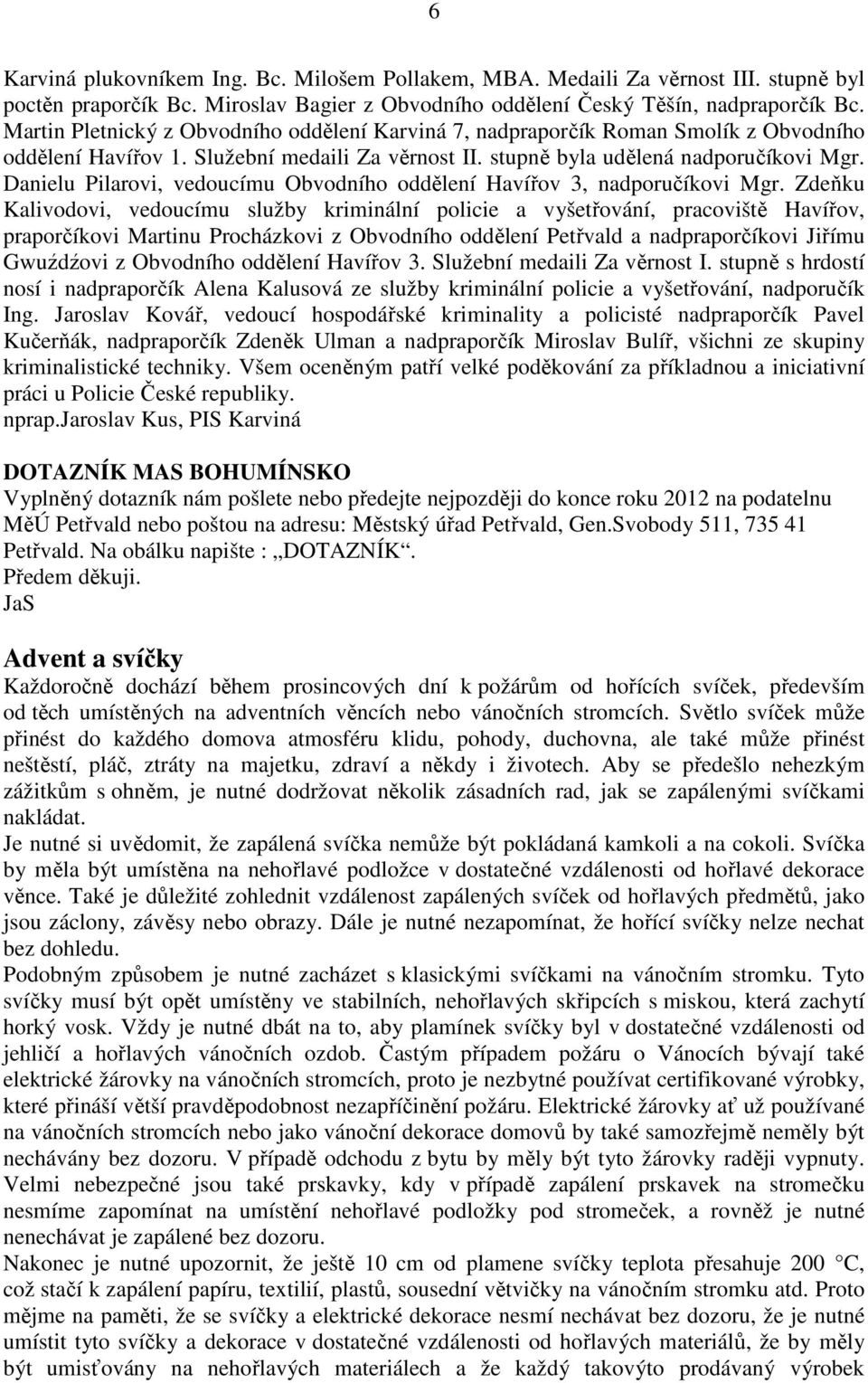 Danielu Pilarovi, vedoucímu Obvodního oddělení Havířov 3, nadporučíkovi Mgr.