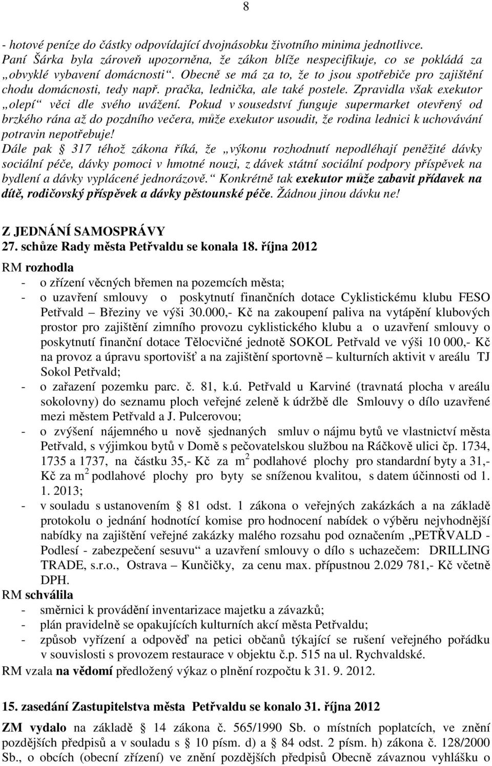 Pokud v sousedství funguje supermarket otevřený od brzkého rána až do pozdního večera, může exekutor usoudit, že rodina lednici k uchovávání potravin nepotřebuje!