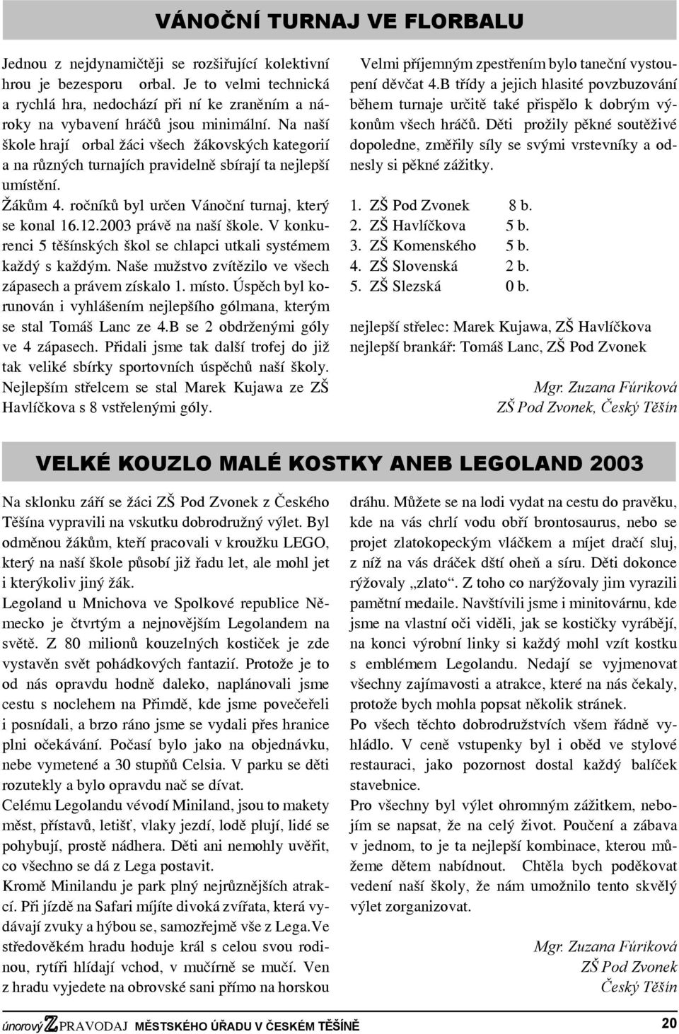 Na naší škole hrají florbal žáci všech žákovských kategorií a na různých turnajích pravidelně sbírají ta nejlepší umístění. Žákům 4. ročníků byl určen Vánoční turnaj, který se konal 16.12.