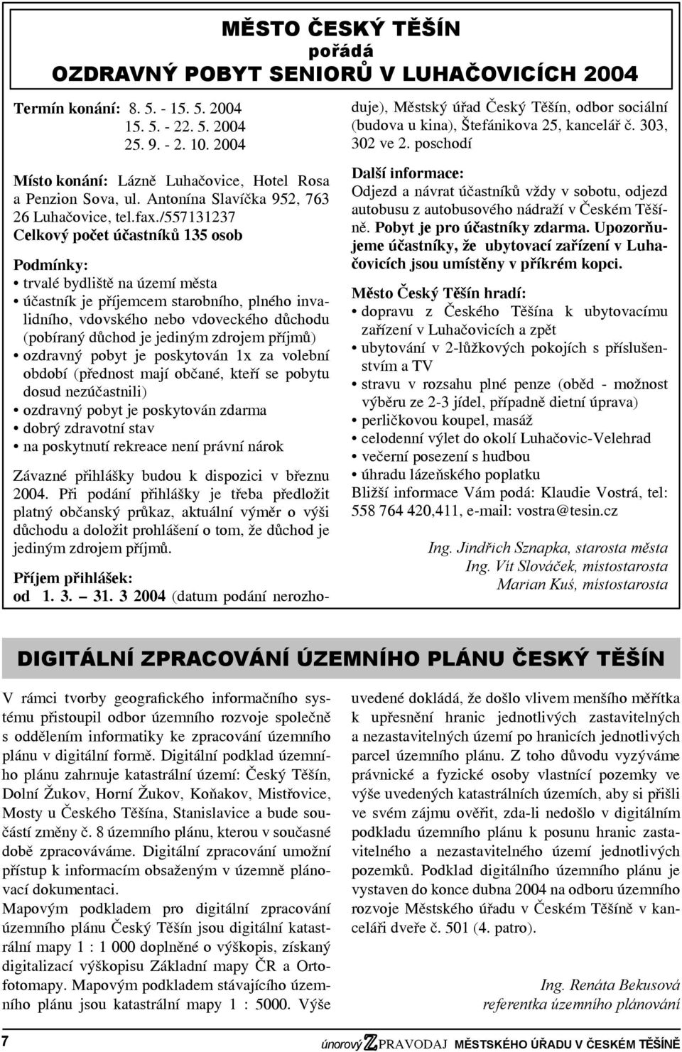 /557131237 Celkový počet účastníků 135 osob Podmínky: trvalé bydliště na území města účastník je příjemcem starobního, plného invalidního, vdovského nebo vdoveckého důchodu (pobíraný důchod je