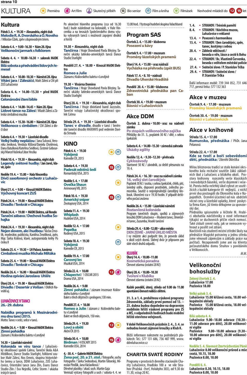 4. 10.00 10.30 Náměstí 28. října Vítání jara / Zálesáčci, Malé Zálesí a CM při ZUŠ Luhačovice Sobota 4. 4. 14.00 15.30 před MěDK Elektra Celonárodní čtení bible Sobota 4. 4. 14.00 14.45 Nám 28.