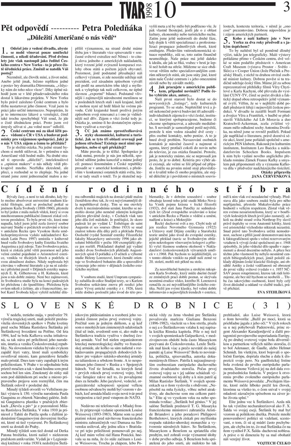 Anebo ještě jinak, řečeno replikou jedné z postav hry dramatika Dürrenmata, vždycky nám do toho něco vleze. Díky úplné náhodě jsem se v létě pětadevadesátého roku dostal k lákavému projektu.