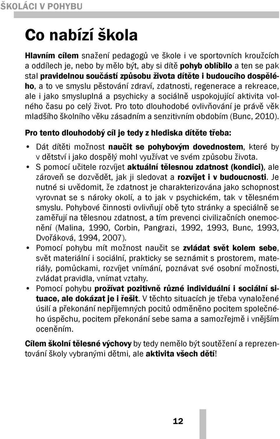 život. Pro toto dlouhodobé ovlivňování je právě věk mladšího školního věku zásadním a senzitivním obdobím (Bunc, 2010).