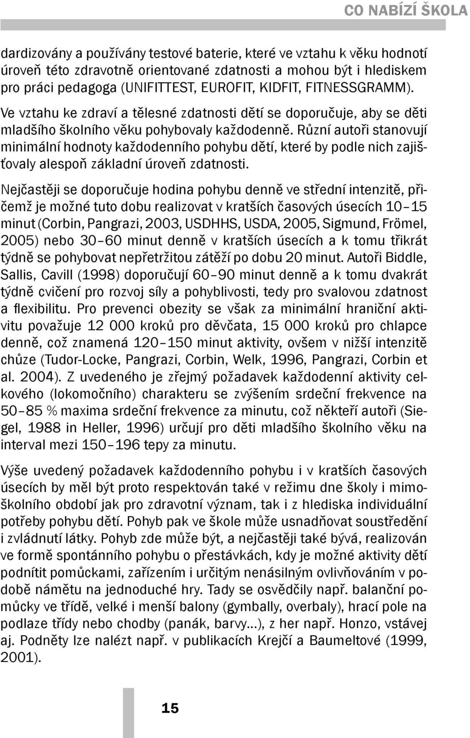 Různí autoři stanovují minimální hodnoty každodenního pohybu dětí, které by podle nich zajišťovaly alespoň základní úroveň zdatnosti.