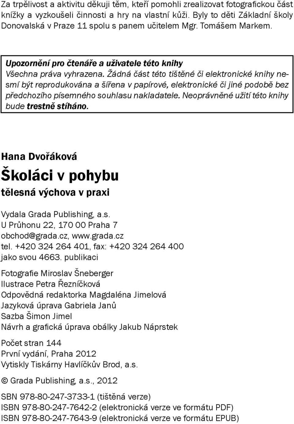 Žádná část této tištěné či elektronické knihy nesmí být reprodukována a šířena v papírové, elektronické či jiné podobě bez předchozího písemného souhlasu nakladatele.