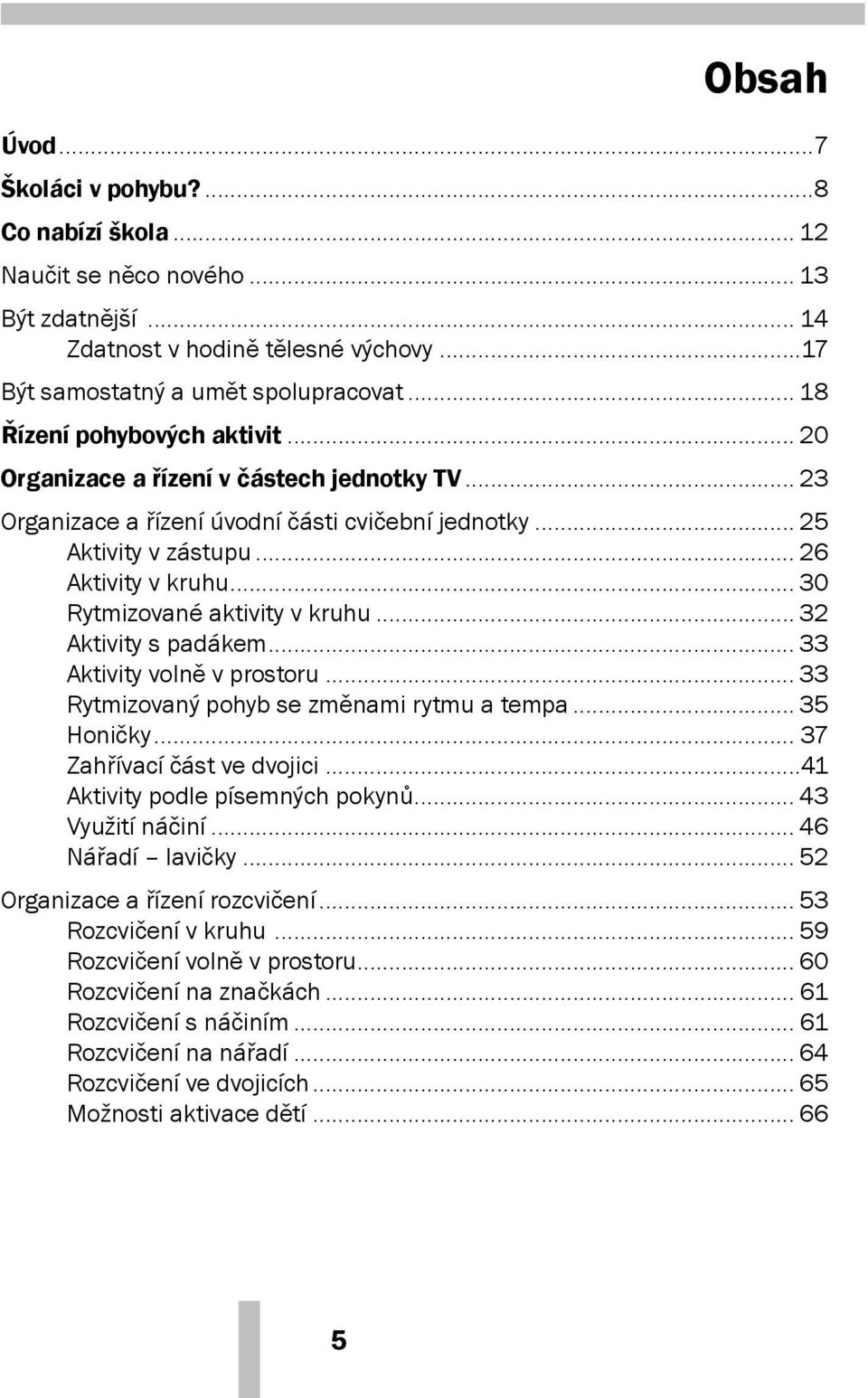 .. 30 Rytmizované aktivity v kruhu... 32 Aktivity s padákem... 33 Aktivity volně v prostoru... 33 Rytmizovaný pohyb se změnami rytmu a tempa... 35 Honičky... 37 Zahřívací část ve dvojici.