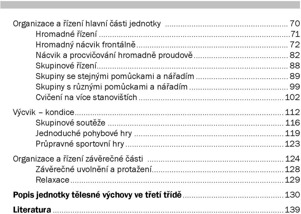 .. 99 Cvičení na více stanovištích...102 Výcvik kondice...112 Skupinové soutěže... 116 Jednoduché pohybové hry...119 Průpravné sportovní hry.