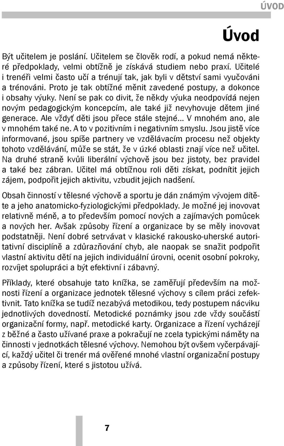 Není se pak co divit, že někdy výuka neodpovídá nejen novým pedagogickým koncepcím, ale také již nevyhovuje dětem jiné generace. Ale vždyť děti jsou přece stále stejné.