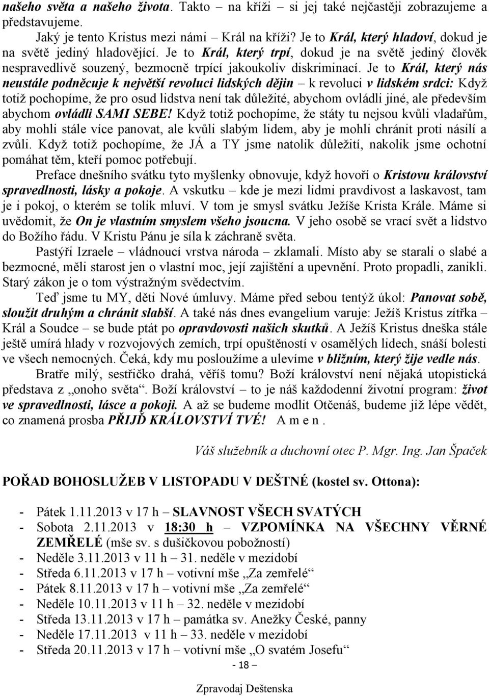 Je to Král, který nás neustále podněcuje k největší revoluci lidských dějin k revoluci v lidském srdci: Když totiž pochopíme, že pro osud lidstva není tak důležité, abychom ovládli jiné, ale