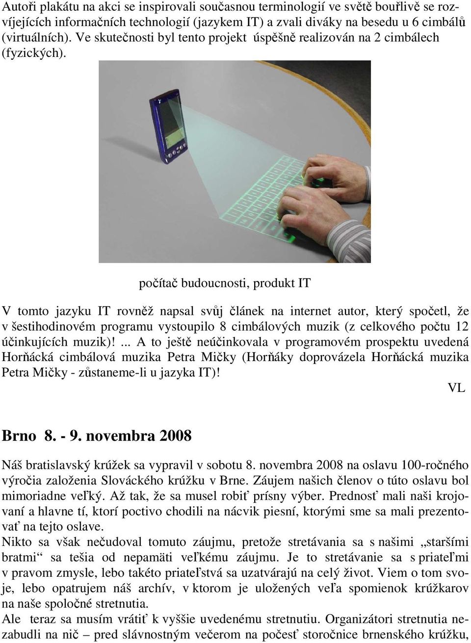 počítač budoucnosti, produkt IT V tomto jazyku IT rovněž napsal svůj článek na internet autor, který spočetl, že v šestihodinovém programu vystoupilo 8 cimbálových muzik (z celkového počtu 12