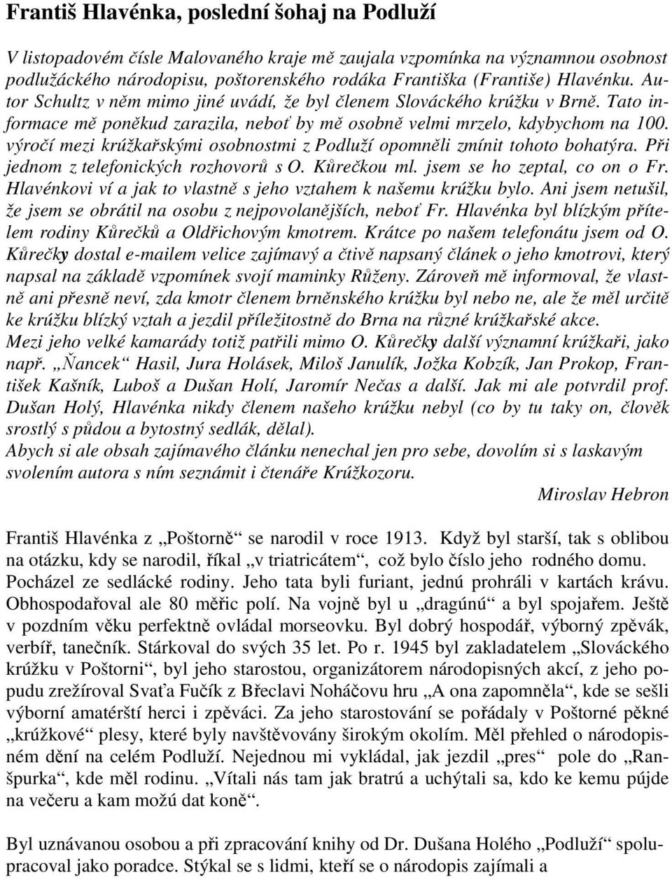 výročí mezi krúžkařskými osobnostmi z Podluží opomněli zmínit tohoto bohatýra. Při jednom z telefonických rozhovorů s O. Kůrečkou ml. jsem se ho zeptal, co on o Fr.