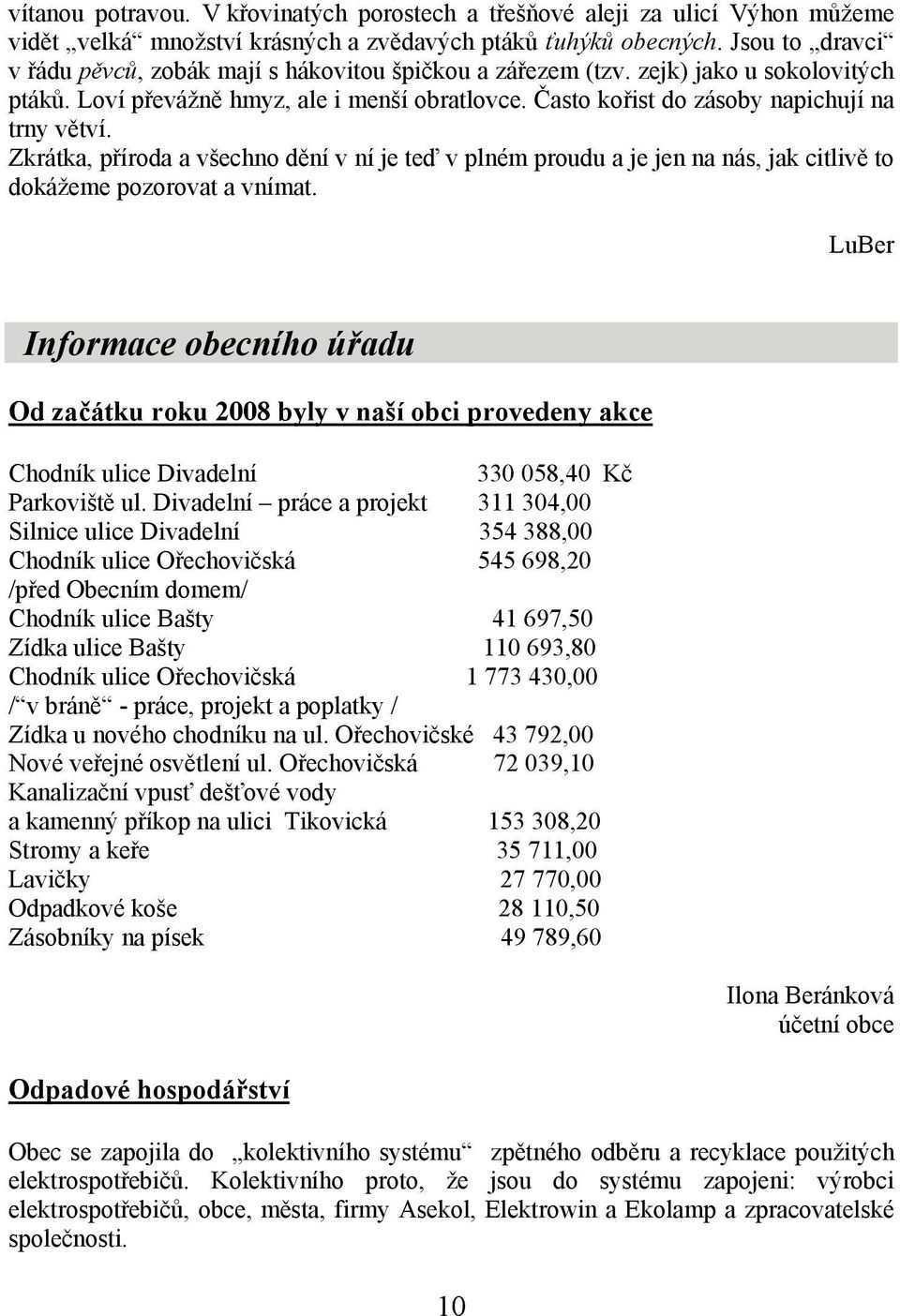 Zkrátka, příroda a všechno dění v ní je teď v plném proudu a je jen na nás, jak citlivě to dokážeme pozorovat a vnímat.