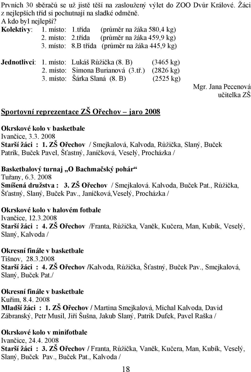 místo: Simona Burianová (3.tř.) (2826 kg) 3. místo: Šárka Slaná (8. B) (2525 kg) Mgr. Jana Pecenová učitelka ZŠ Sportovní reprezentace ZŠ Ořechov jaro 2008 Okrskové kolo v basketbale Ivančice, 3.3. 2008 Starší žáci : 1.