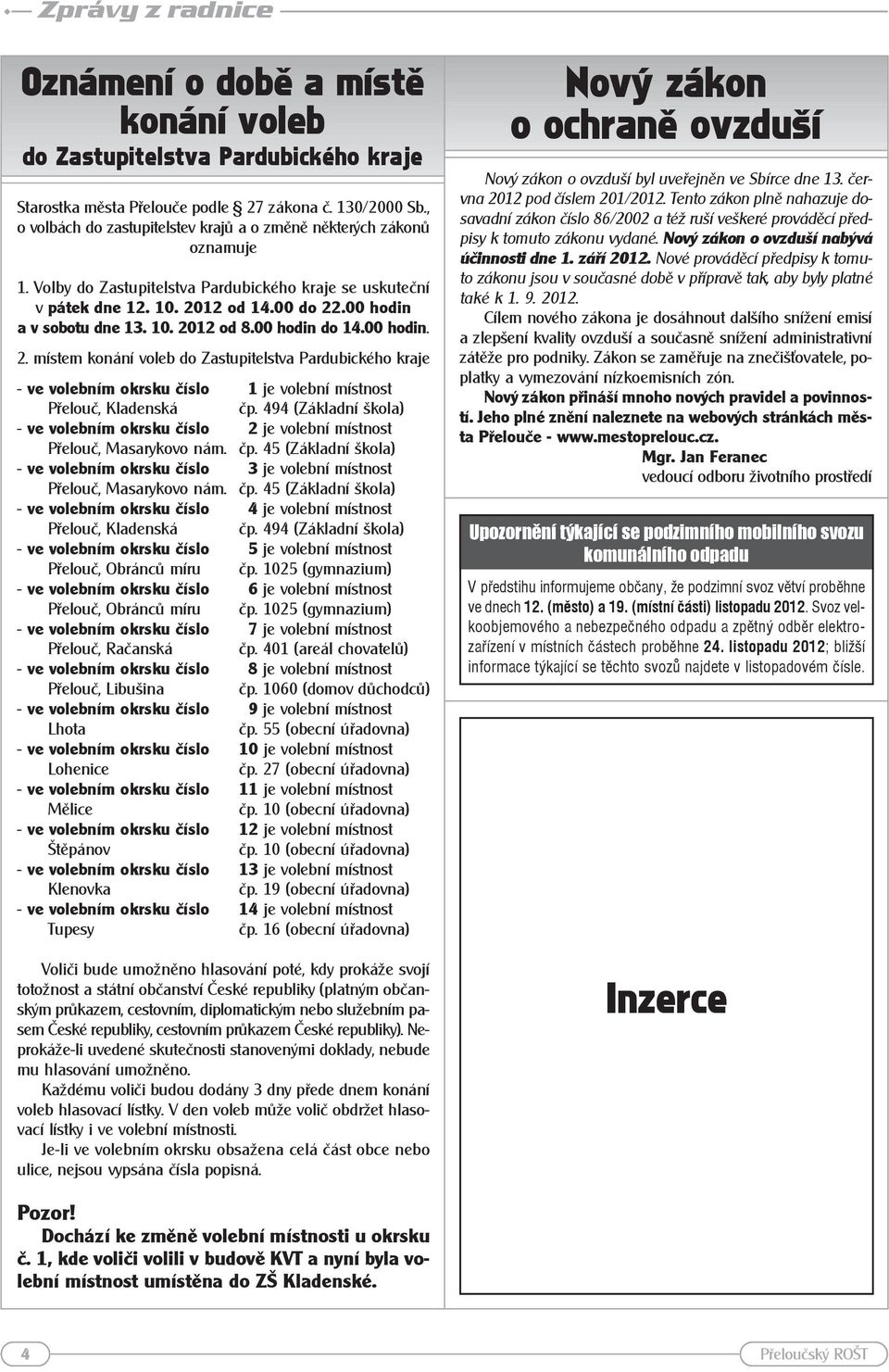 10. 2012 od 8.00 hodin do 14.00 hodin. 2. místem konání voleb do Zastupitelstva Pardubického kraje - ve volebním okrsku číslo 1 je volební místnost Přelouč, Kladenská čp.