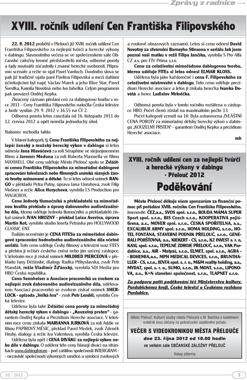 Přípravou scénáře a režie se ujal Pavel Vantuch. Úvodního slova se pak již tradičně ujala paní Pavlína Filipovská a mezi dalšími účinkujícími byl např.