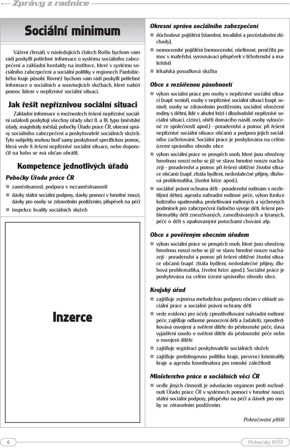 Rovněž bychom vám rádi poskytli potřebné informace o sociálních a souvisejících službách, které nabízí pomoc lidem v nepříznivé sociální situaci.