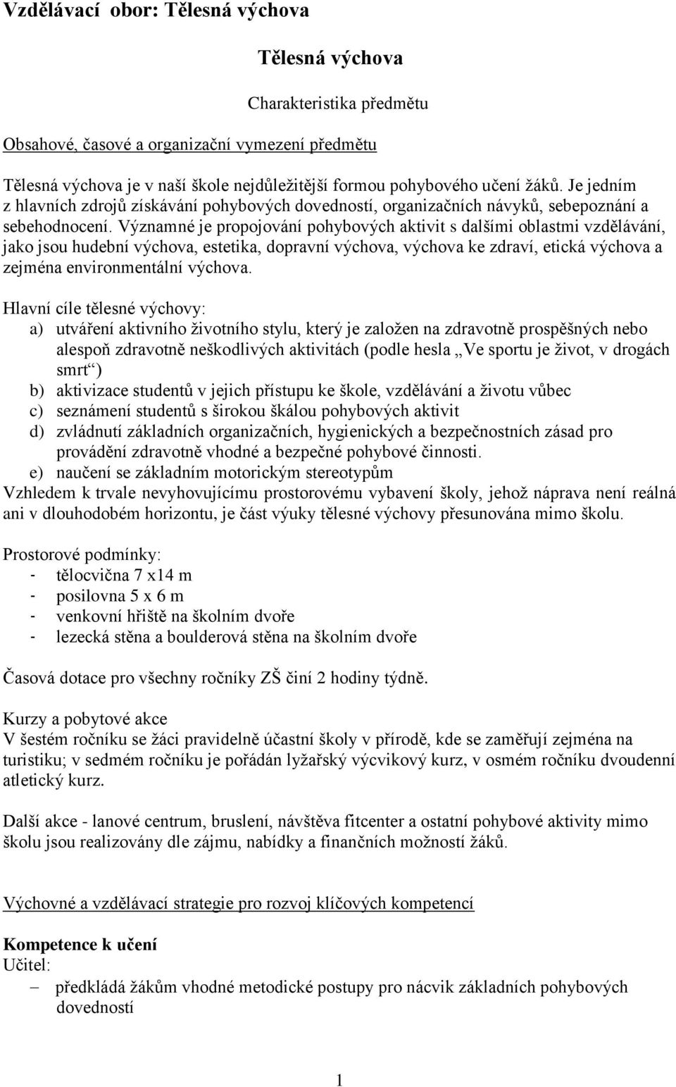 Významné je propojování pohybových aktivit s dalšími oblastmi vzdělávání, jako jsou hudební výchova, estetika, dopravní výchova, výchova ke zdraví, etická výchova a zejména environmentální výchova.