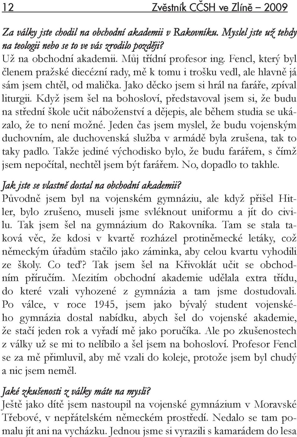 Když jsem šel na bohosloví, představoval jsem si, že budu na střední škole učit náboženství a dějepis, ale během studia se ukázalo, že to není možné.