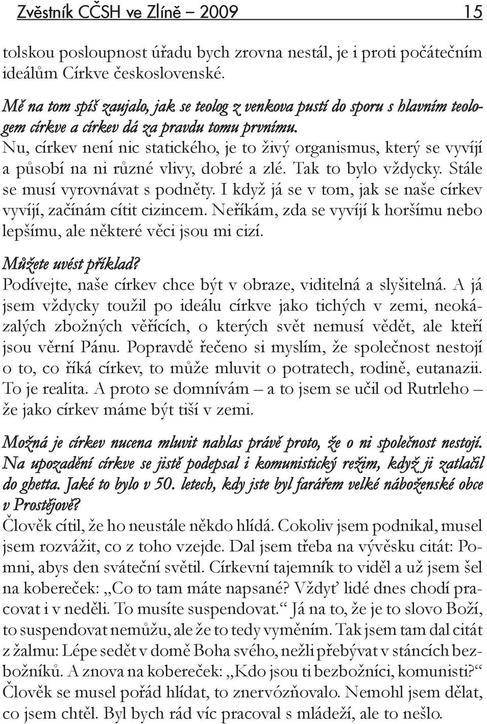 Nu, církev není nic statického, je to živý organismus, který se vyvíjí a působí na ni různé vlivy, dobré a zlé. Tak to bylo vždycky. Stále se musí vyrovnávat s podněty.