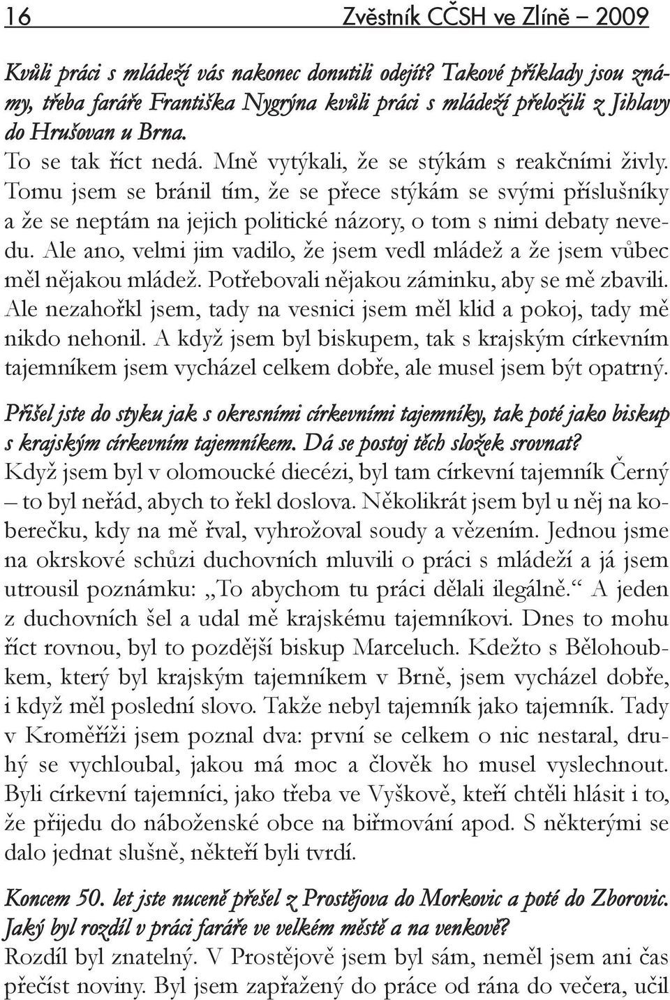 Tomu jsem se bránil tím, že se přece stýkám se svými příslušníky a že se neptám na jejich politické názory, o tom s nimi debaty nevedu.