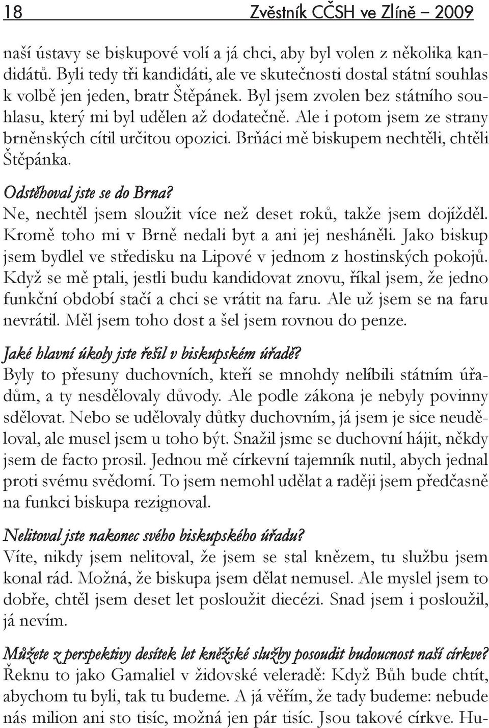 Ale i potom jsem ze strany brněnských cítil určitou opozici. Brňáci mě biskupem nechtěli, chtěli Štěpánka. Odstěhoval jste se do Brna?