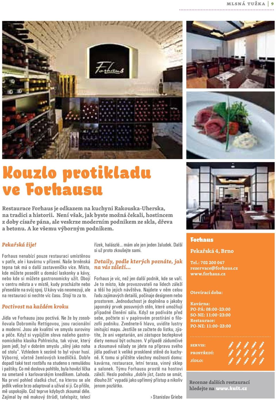 Forhaus nenabízí pouze restauraci umístěnou v patře, ale i kavárnu v přízemí. Naše brněnská tepna tak má o další zastaveníčko více.