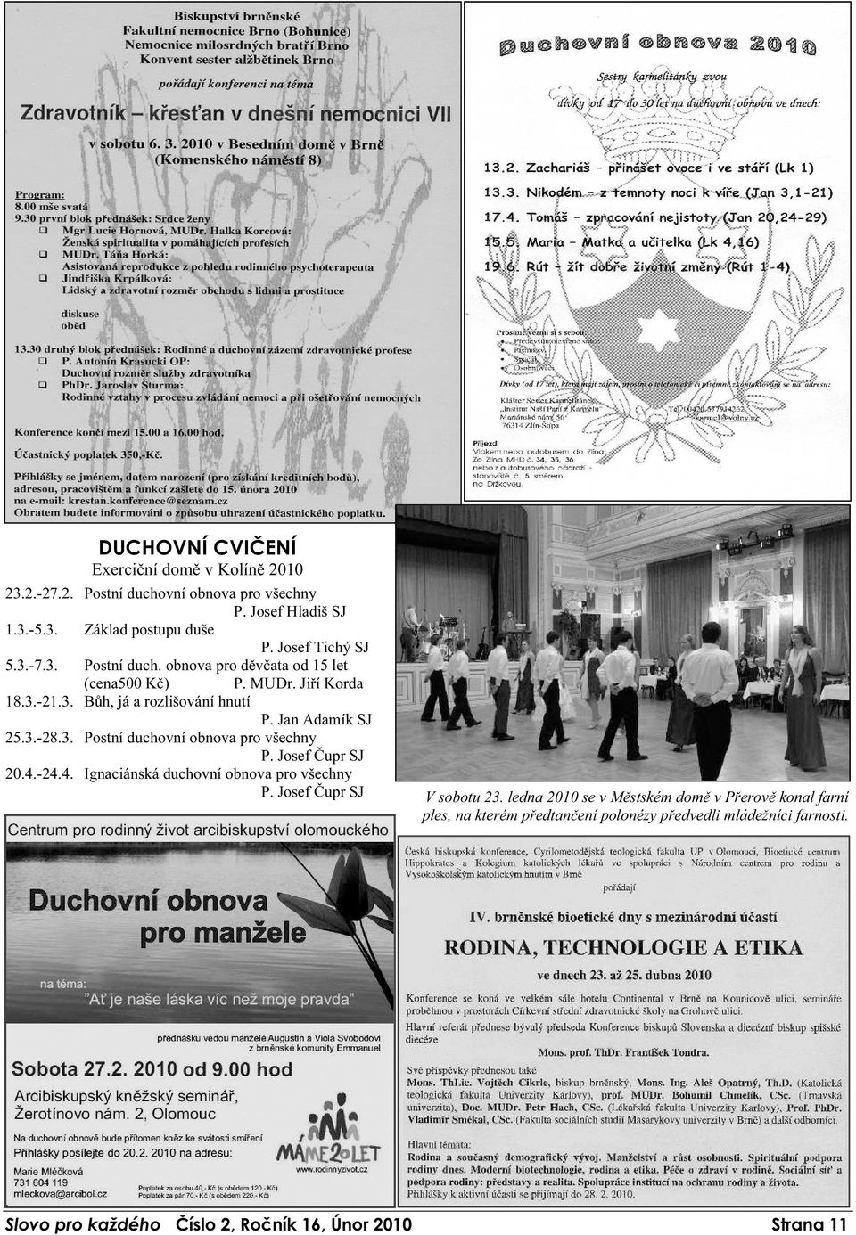 Jan Adamík SJ 25.3.-28.3. Postní duchovní obnova pro všechny P. Josef Čupr SJ 20.4.-24.4. Ignaciánská duchovní obnova pro všechny P.