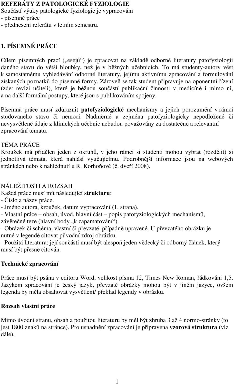 To má studenty-autory vést k samostatnému vyhledávání odborné literatury, jejímu aktivnímu zpracování a formulování získaných poznatků do písemné formy.