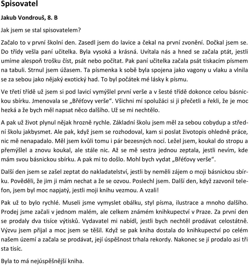 Ta písmenka k sobě byla spojena jako vagony u vlaku a vlnila se za sebou jako nějaký exotický had. To byl počátek mé lásky k písmu.