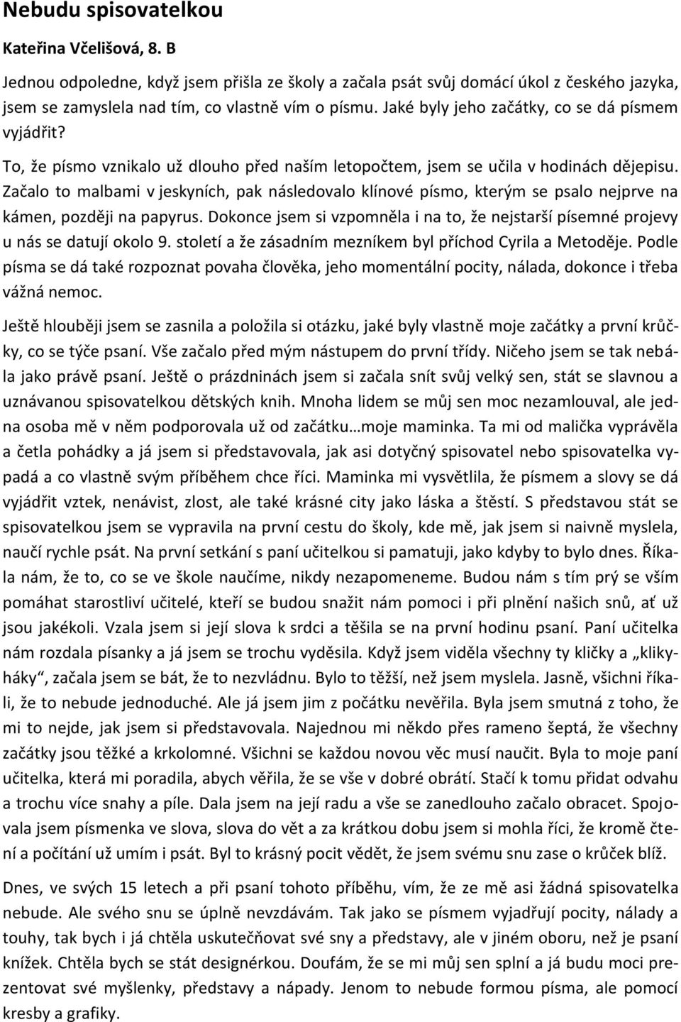 Začalo to malbami v jeskyních, pak následovalo klínové písmo, kterým se psalo nejprve na kámen, později na papyrus.