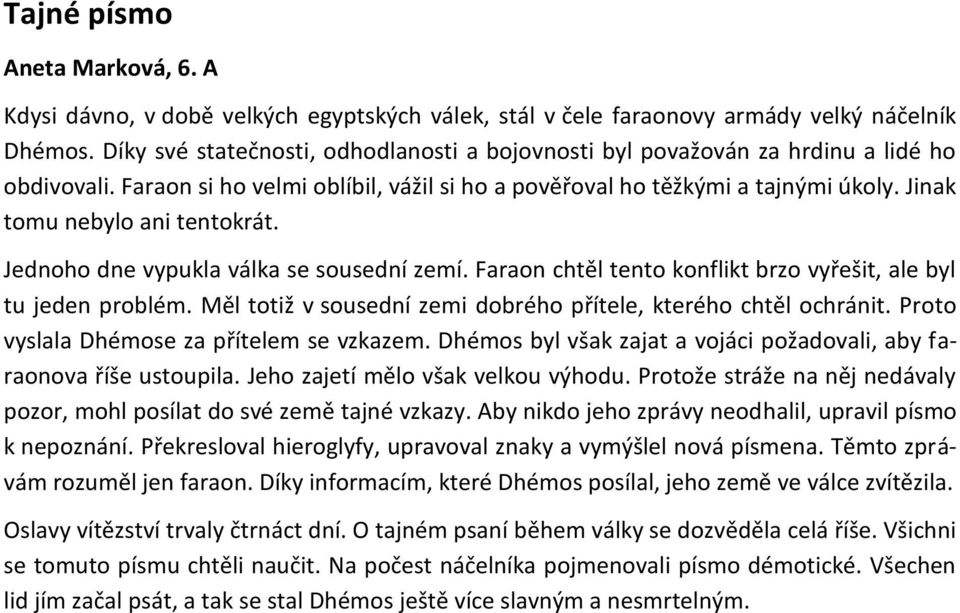 Jinak tomu nebylo ani tentokrát. Jednoho dne vypukla válka se sousední zemí. Faraon chtěl tento konflikt brzo vyřešit, ale byl tu jeden problém.