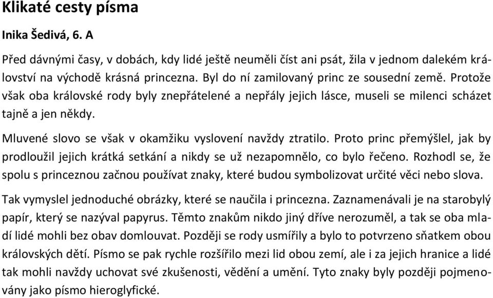 Mluvené slovo se však v okamžiku vyslovení navždy ztratilo. Proto princ přemýšlel, jak by prodloužil jejich krátká setkání a nikdy se už nezapomnělo, co bylo řečeno.