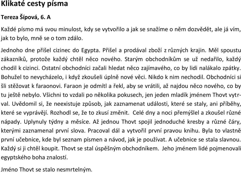 Ostatní obchodníci začali hledat něco zajímavého, co by lidi nalákalo zpátky. Bohužel to nevycházelo, i když zkoušeli úplně nové věci. Nikdo k nim nechodil. Obchodníci si šli stěžovat k faraonovi.