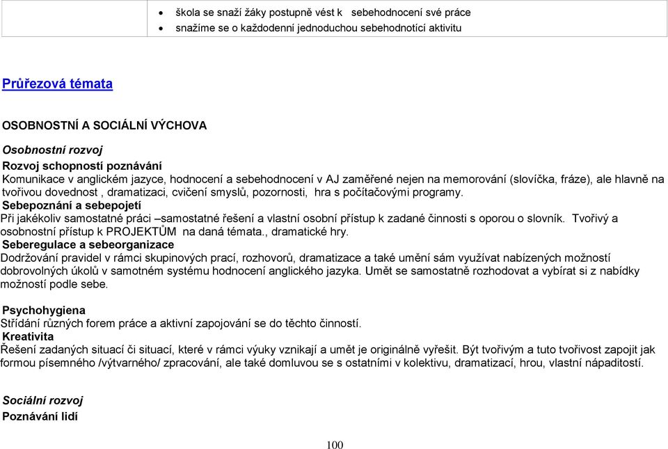 pozornosti, hra s počítačovými programy. Sebepoznání a sebepojetí Při jakékoliv samostatné práci samostatné řešení a vlastní osobní přístup k zadané činnosti s oporou o slovník.