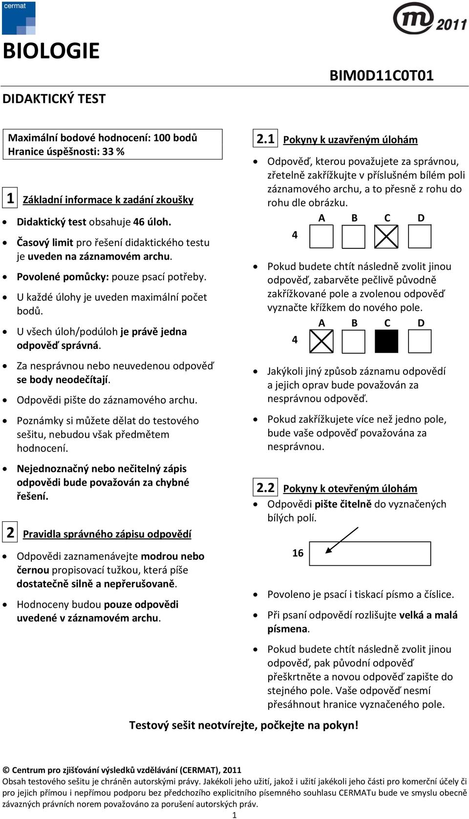 U všech úloh/podúloh je právě jedna odpověď správná. Za nesprávnou nebo neuvedenou odpověď se body neodečítají. Odpovědi pište do záznamového archu.