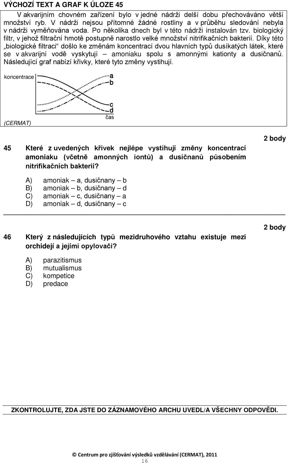 biologický filtr, v jehož filtrační hmotě postupně narostlo velké množství nitrifikačních bakterií.