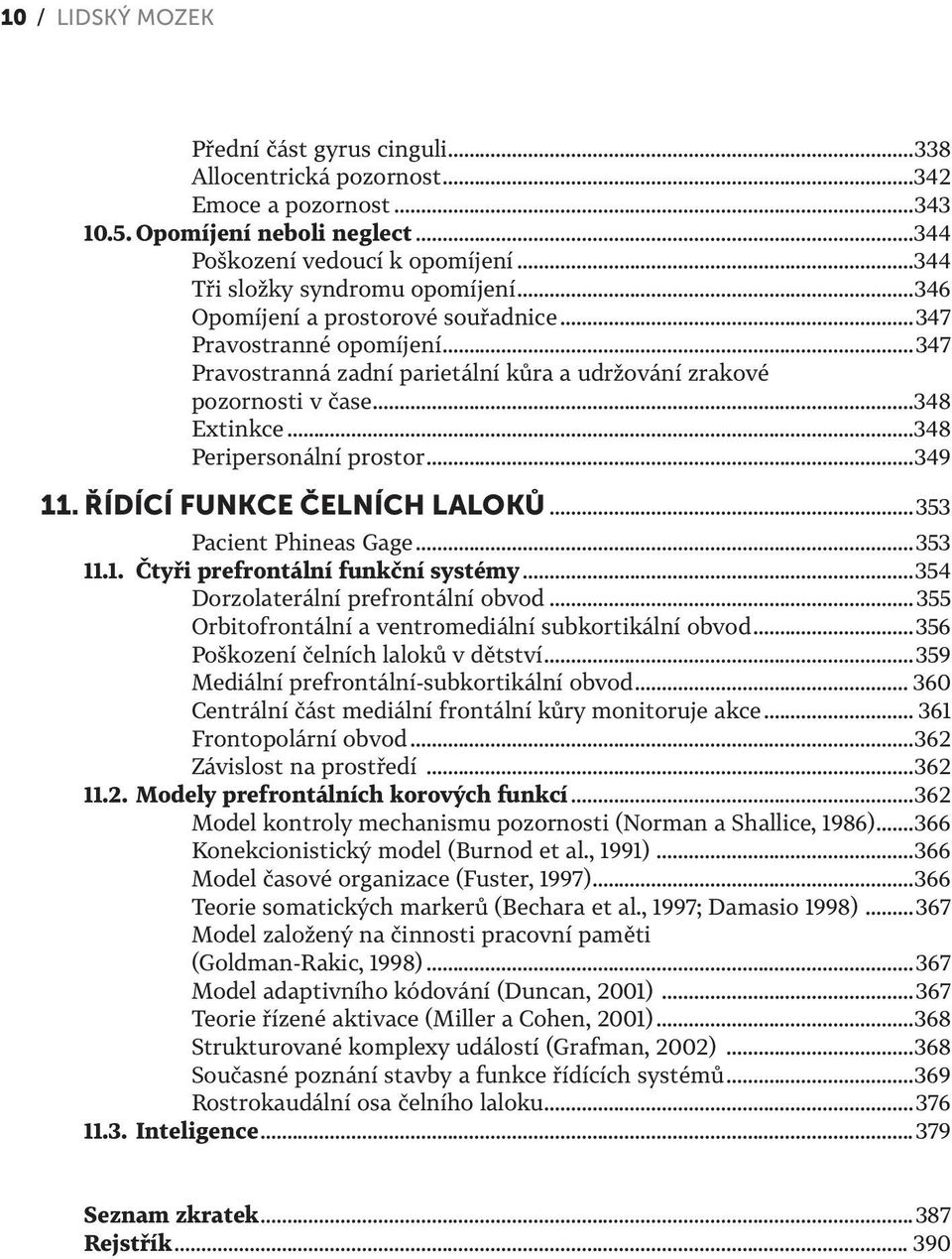 ..348 Peripersonální prostor...349 11. Řídící funkce čelních laloků...353 Pacient Phineas Gage...353 11.1. Čtyři prefrontální funkční systémy...354 Dorzolaterální prefrontální obvod.